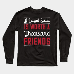 A loyal sister is worth a thousand friends Long Sleeve T-Shirt